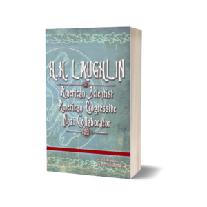 H.H. LAUGHLIN: American Scientist. American Progressive. Nazi Collaborator.